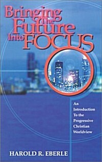 Bringing the Future Into Focus: An Introduction to the Progressive Christian Worldview (Paperback)