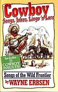 Cowboy Songs, Jokes, Lingo n Lore: Songs of the Wild Frontier (Paperback)