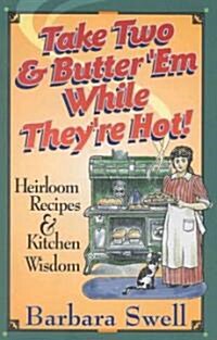 Take Two & Butter em While Theyre Hot: Heirloom Recipes & Kitchen Wisdom (Paperback)