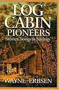 Log Cabin Pioneers: Stories, Songs & Sayings (Paperback)