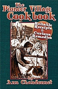 The Pioneer Village Cookbook: Reliable Receipts & Curious Remedies (Paperback)
