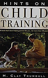Hints on Child Training: A Book Thats Been Helping Parents Like Your...for More Than 100 Years (Paperback)