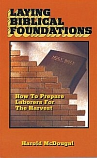 Laying Biblical Foundations: How to Prepare Laborers for the Harvest (Paperback)