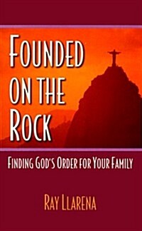 Founded on the Rock: Finding Gods Order for Your Family (Paperback)