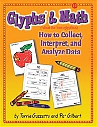 Glyphs* & Math: Short for Hieroglyphics: How to Collect, Interpret, and Analyze Data (Spiral)