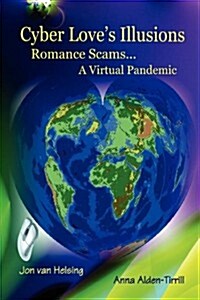 Cyber Loves Illusions: Romance Scams . . . a Virtual Pandemic (Paperback)