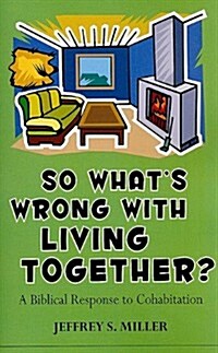 So Whats Wrong with Living Together?: A Biblical Response to Cohabitation (Paperback)
