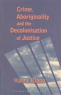 Crime, Aboriginality and the Decolonisation of Justice (Paperback)
