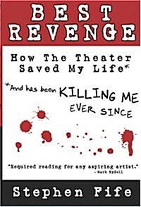 Best Revenge: How the Theater Changed My Life and Has Been Killing Me Ever Since (Paperback)