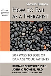 How to Fail as a Therapist: 50+ Ways to Lose or Damage Your Patients (Paperback, 2, Second Edition)