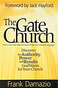 [중고] The Gate Church: Discover the Authority, Power and Results God Wants for Your Church (Paperback)
