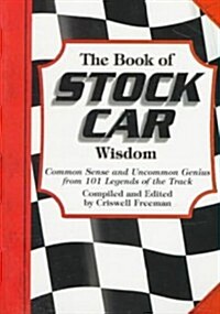 The Book of Stock Car Wisdom: Common Sense and Uncommon Genius from 101 Legends of the Track (Paperback)