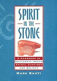 Spirit in the Stone: A Handbook of Southwest Indian Animal Carvings and Beliefs (Paperback)
