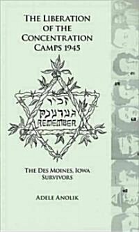 The Liberation of the Concentration Camps 1945: The Des Moines, Iowa Survivors (Paperback)