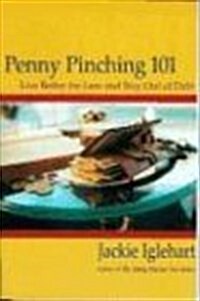 Penny Pinching 101: Live Better for Less and Stay Out of Debt (Paperback)