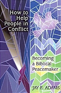 How to Help People in Conflict: Becoming a Biblical Peacemaker (Paperback)