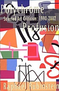 Polychrome Profusion: Selected Art Criticism 1990-2002 (Paperback)