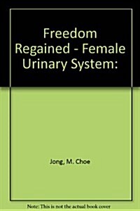 Freedom Regained - Female Urinary System: (Paperback)