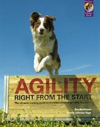 Agility Right from the Start : The Ultimate Training Guide to America's Fastest-growing Dog Sport