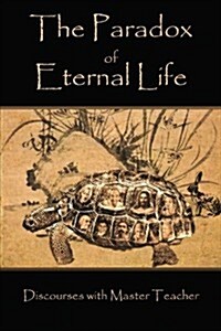 The Paradox of Eternal Life: Discourses with Master Teacher (Paperback)