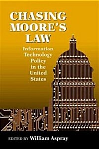 Chasing Moores Law: Information Technology Policy in the United States (Paperback)