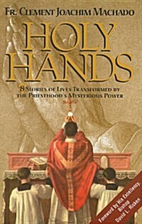 Holy Hands: 8 Stories of Lives Transformed by the Priesthoods Mysterious Power (Paperback)