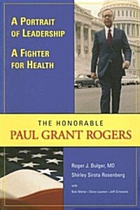 A Portrait of Leadership, a Fighter for Health: The Honorable Paul Grant Rogers (Paperback)