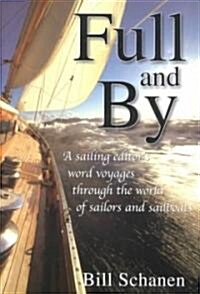 Full and by: A Sailing Editors Word Voyages Through the World of Sailors and Sailboats (Paperback)