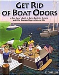 Get Rid of Boat Odors: A Boat Owners Guide to Marine Sanitation Systems and Other Sources of Aggravation and Odor                                     (Paperback)