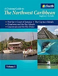A Cruising Guide to the Northwest Caribbean, Volume 1: From the Windward Passage to Guatemala (Spiral)