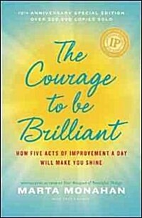 The Courage to Be Brilliant: How Five Acts of Improvement a Day Will Make You Shine (Paperback, 10th, Anniversary, Sp)