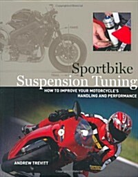 Sportbike Suspension Tuning: How to Improve Your Motorcycles Handling and Performance (Paperback)