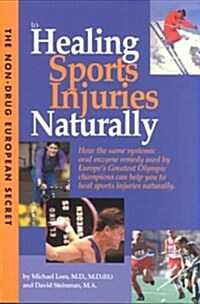 Non-Drug European Secret to Healing Sports Injuries Naturally: How the Same Systemic Oral Enzyme Remedy Used by Europes Greatest Olympic Champions Ca (Paperback)