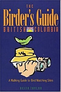 The Birders Guide: British Columbia: A Walking Guide to Bird Watching Sites (Paperback, 2nd, Revised)