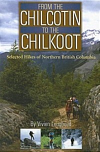 From the Chilcotin to the Chilkoot: Selected Hikes of Northern British Columbia (Paperback)