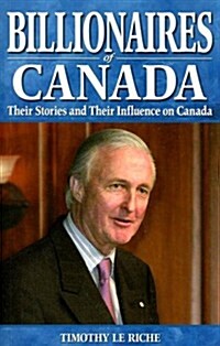 Billionaires of Canada: Their Stories and Their Influences on Canada (Paperback)