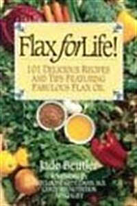 Flax for Life!: 101 Delicious Recipes and Tips Featuring Fabulous Flax Oil (Paperback)
