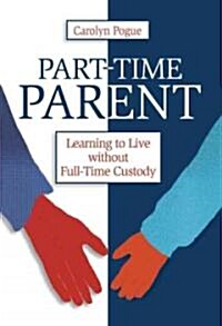 Part-Time Parent: Learning to Live Without Full-Time Custody (Paperback)