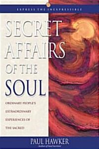 Secret Affairs of the Soul: Ordinary Peoples Extraordinary Experiences of the Sacred (Paperback)