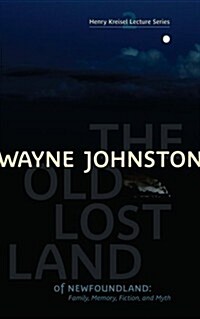 The Old Lost Land of Newfoundland: Family, Memory, Fiction, and Myth (Paperback)