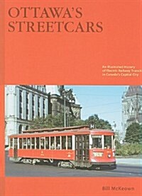 Ottawas Streetcars: The Story of Electric Railway Transit in Canadas Capital City (Hardcover)