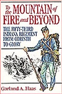 To the Mountain of Fire and Beyond: The Fifty-Third Indiana Regiment from Corinth to Glory (Paperback)