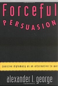 Forceful Persuasion: Coercive Diplomacy as an Alternative to War (Paperback)