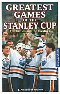 Greatest Games of the Stanley Cup: The Battles and the Rivalries (Paperback)