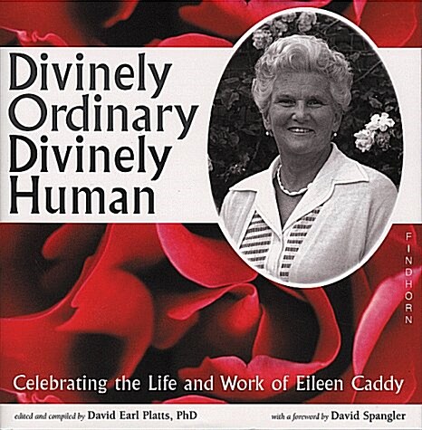 Divinely Ordinary, Divinely Human : Celebrating the Life and Work of Eileen Caddy (Hardcover)