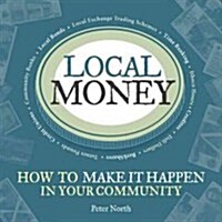 Local Money : How to Make it Happen in Your Community (Paperback)