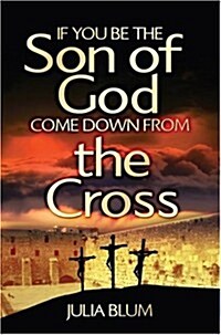 If You Be the Son of God, Come Down from the Cross (Paperback)