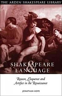 Shakespeare and Language: Reason, Eloquence and Artifice in the Renaissance (Hardcover)