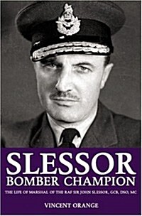 Slessor : Bomber Champion - The Life of Marshal of the RAF Sir John Slessor, GCB, DSO, MC (Hardcover)