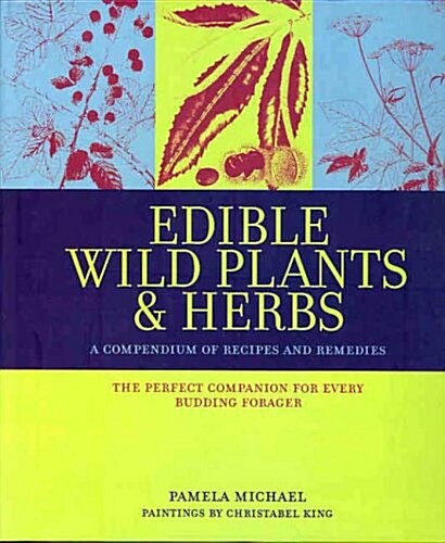 Edible Wild Plants and Herbs : A Compendium of Recipes and Remedies (Hardcover)